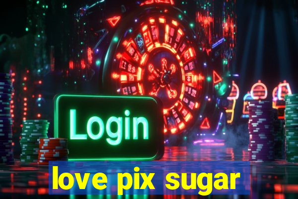 love pix sugar